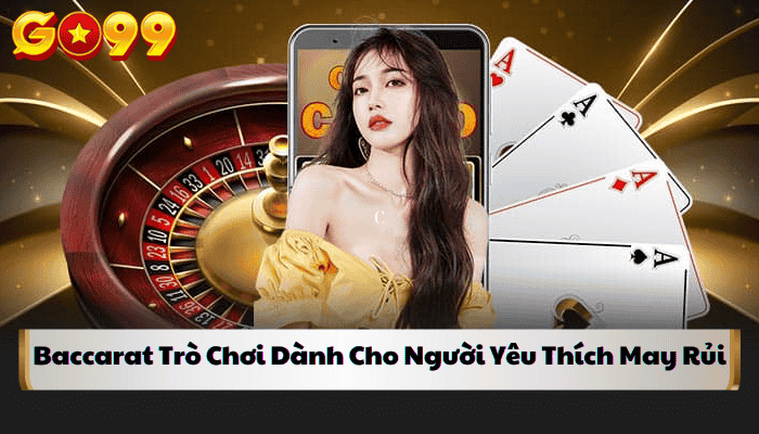 Baccarat Trò Chơi Dành Cho Người Yêu Thích May Rủi