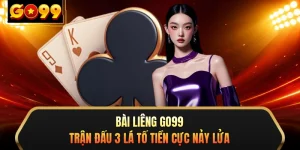 Bài Liêng GO99 - Trận Đấu 3 Lá Tố Tiền Cực Nảy Lửa