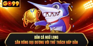 Bắn Cá Ngũ Long - Săn Rồng Đại Dương Với Thử Thách Hấp Dẫn