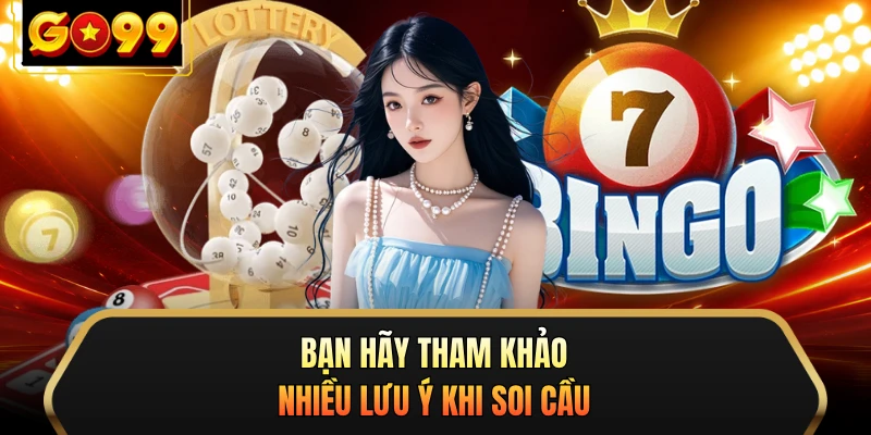 Bạn hãy tham khảo nhiều lưu ý khi soi cầu 