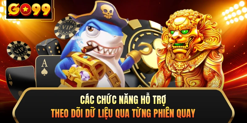 Các chức năng hỗ trợ theo dõi dữ liệu qua từng phiên quay