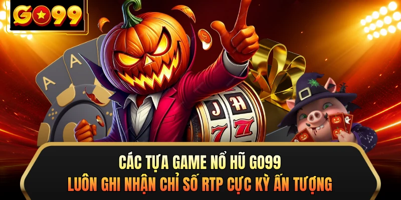Các tựa game nổ hũ GO99 luôn ghi nhận chỉ số RTP cực kỳ ấn tượng