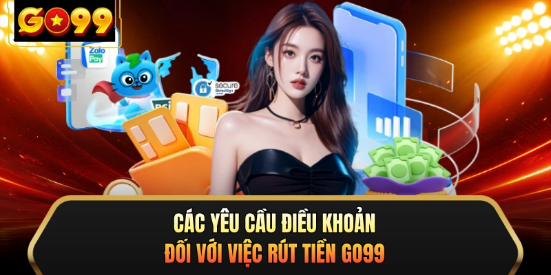 Các yêu cầu điều khoản đối với việc rút tiền GO99