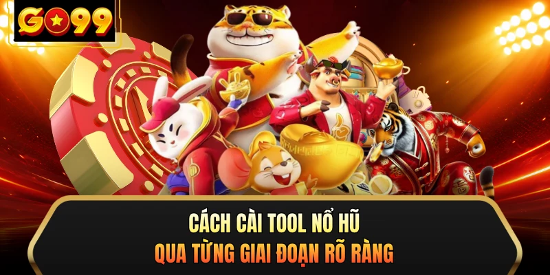 Cách cài tool nổ hũ qua từng giai đoạn rõ ràng
