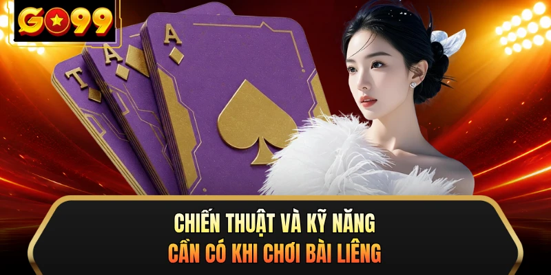Chiến thuật và kỹ năng cần có khi chơi bài Liêng 