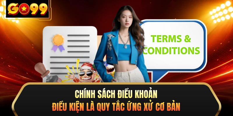 Chính sách điều khoản điều kiện là quy tắc ứng xử cơ bản