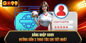 Đăng Nhập GO99 - Hướng Dẫn 3 Thao Tác Chi Tiết Nhất