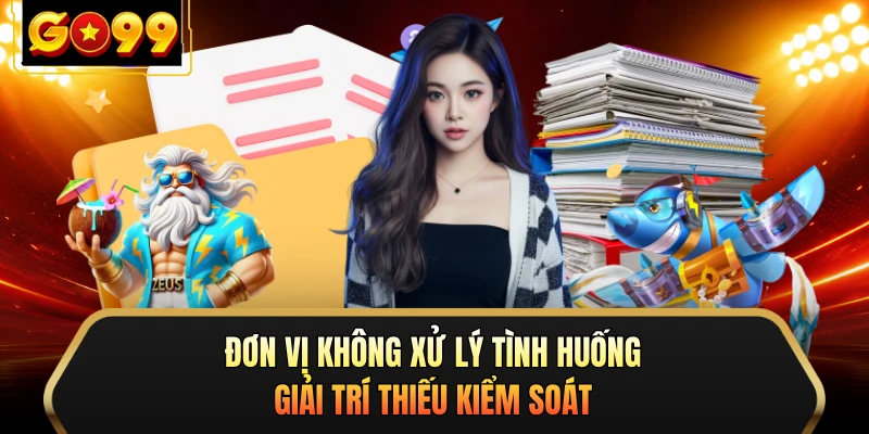 Đơn vị không xử lý tình huống giải trí thiếu kiểm soát