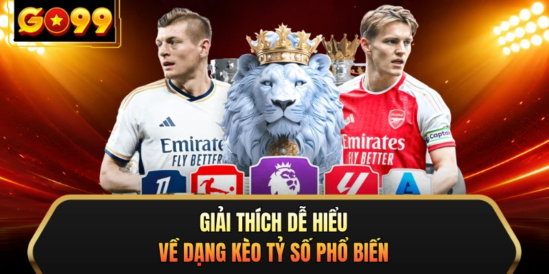 Giải thích dễ hiểu về dạng kèo tỷ số phổ biến