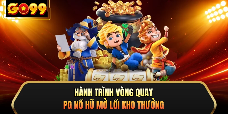 Hành trình vòng quay PG nổ hũ mở lối kho thưởng