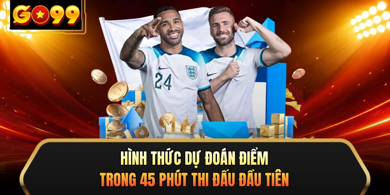 HÌnh thức dự đoán điểm trong 45 phút thi đấu đầu tiên