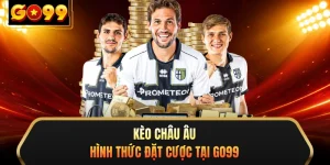 Kèo Châu Âu - Hình Thức Đặt Cược Tại GO99