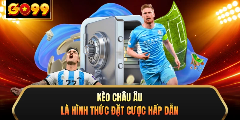 Kèo châu Âu là hình thức đặt cược hấp dẫn