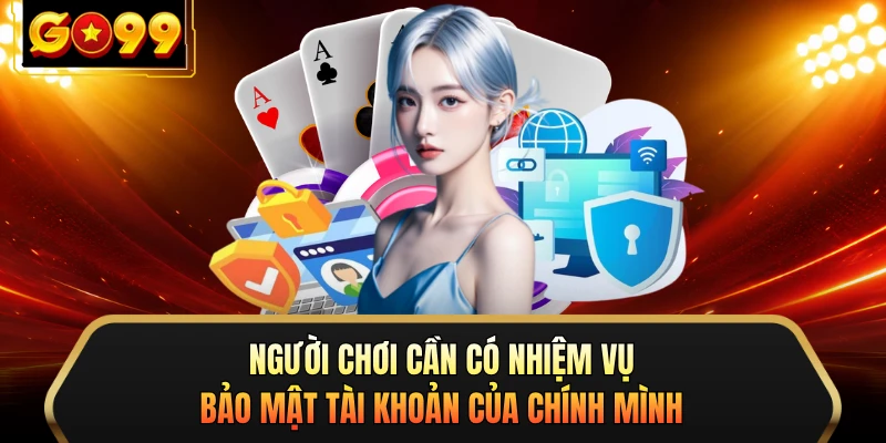 Người chơi cần có nhiệm vụ bảo mật tài khoản của chính mình