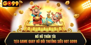 Nổ Hũ Thần Tài - Tựa Game Quay Hũ Đổi Thưởng Siêu Hot GO99