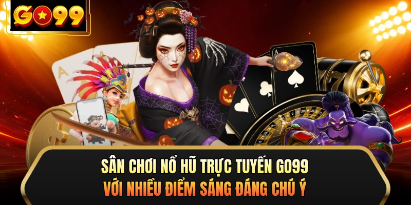 Sân chơi nổ hũ trực tuyến GO99 với nhiều điểm sáng đáng chú ý