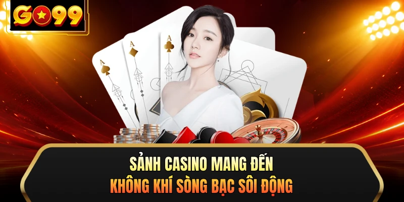 Sảnh casino mang đến không khí sòng bạc sôi động