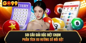 Soi Cầu Giải Đặc Biệt Chạm - Phân Tích Xu Hướng Số Nổi Bật
