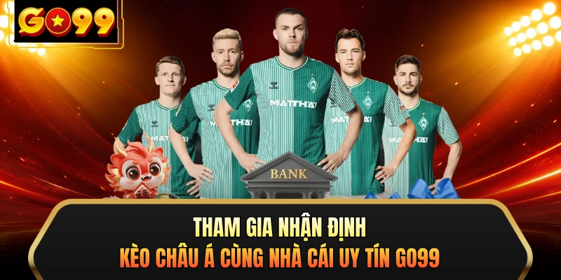 Tham gia nhận định kèo Châu Á cùng nhà cái uy tín GO99