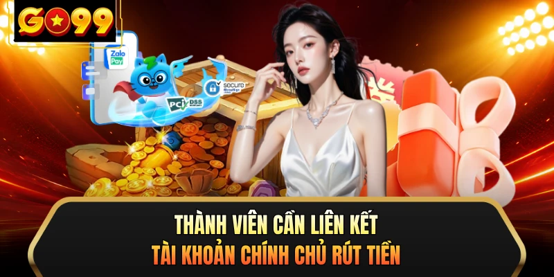 Thành viên cần liên kết tài khoản chính chủ rút tiền
